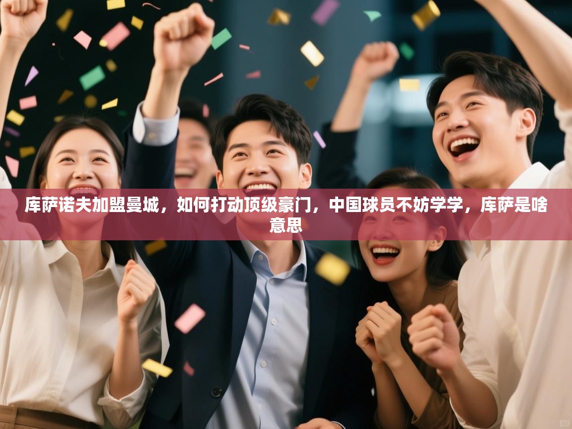 库萨诺夫加盟曼城，如何打动顶级豪门，中国球员不妨学学，库萨是啥意思