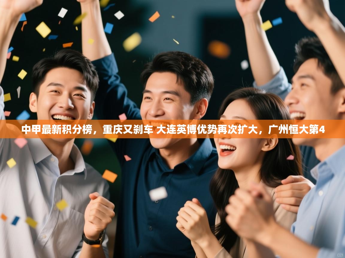 中甲最新积分榜,重庆又刹车 大连英博优势再次扩大,广州恒大第4 第2张