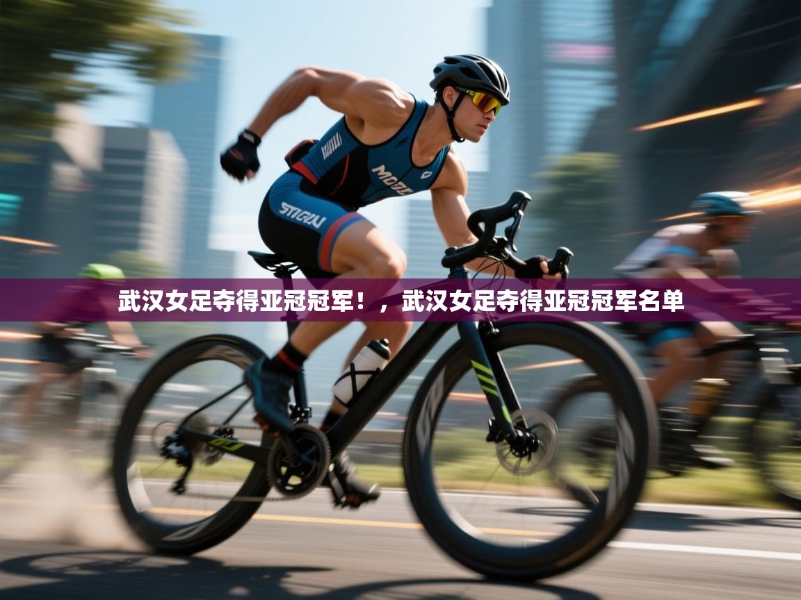 武汉女足夺得亚冠冠军!,武汉女足夺得亚冠冠军名单 第2张