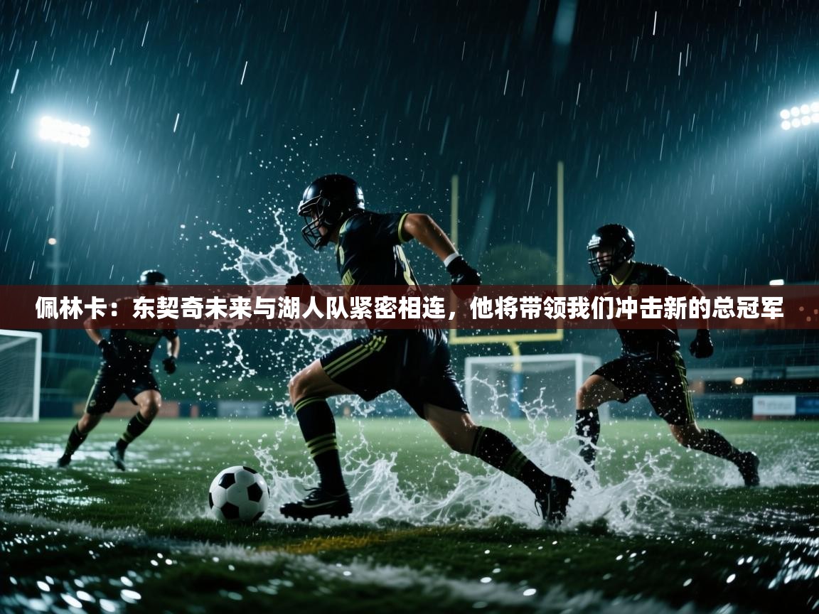 佩林卡:东契奇未来与湖人队紧密相连,他将带领我们冲击新的总冠军 第2张