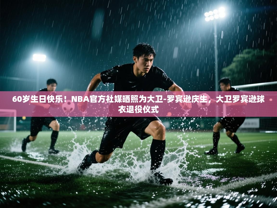 60岁生日快乐！NBA官方社媒晒照为大卫-罗宾逊庆生，大卫罗宾逊球衣退役仪式  第1张