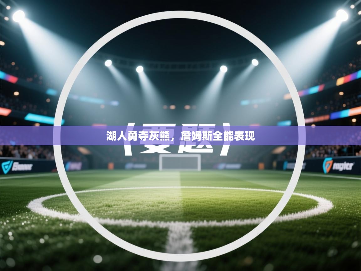 湖人勇夺灰熊，詹姆斯全能表现  第2张