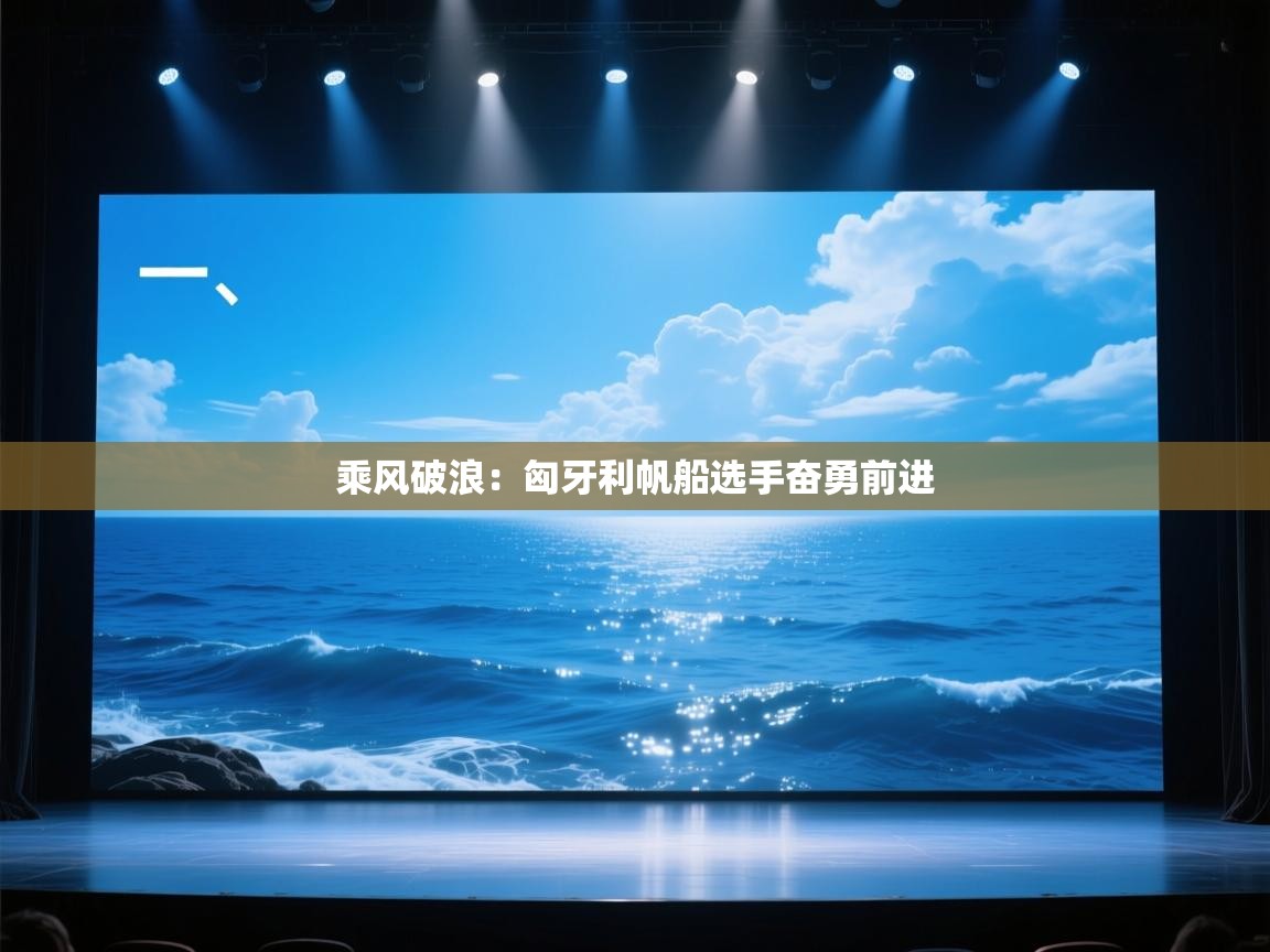 乘风破浪：匈牙利帆船选手奋勇前进  第2张