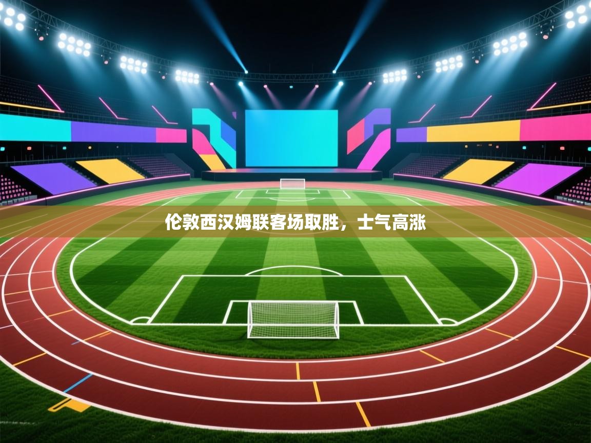 伦敦西汉姆联客场取胜,士气高涨 第2张