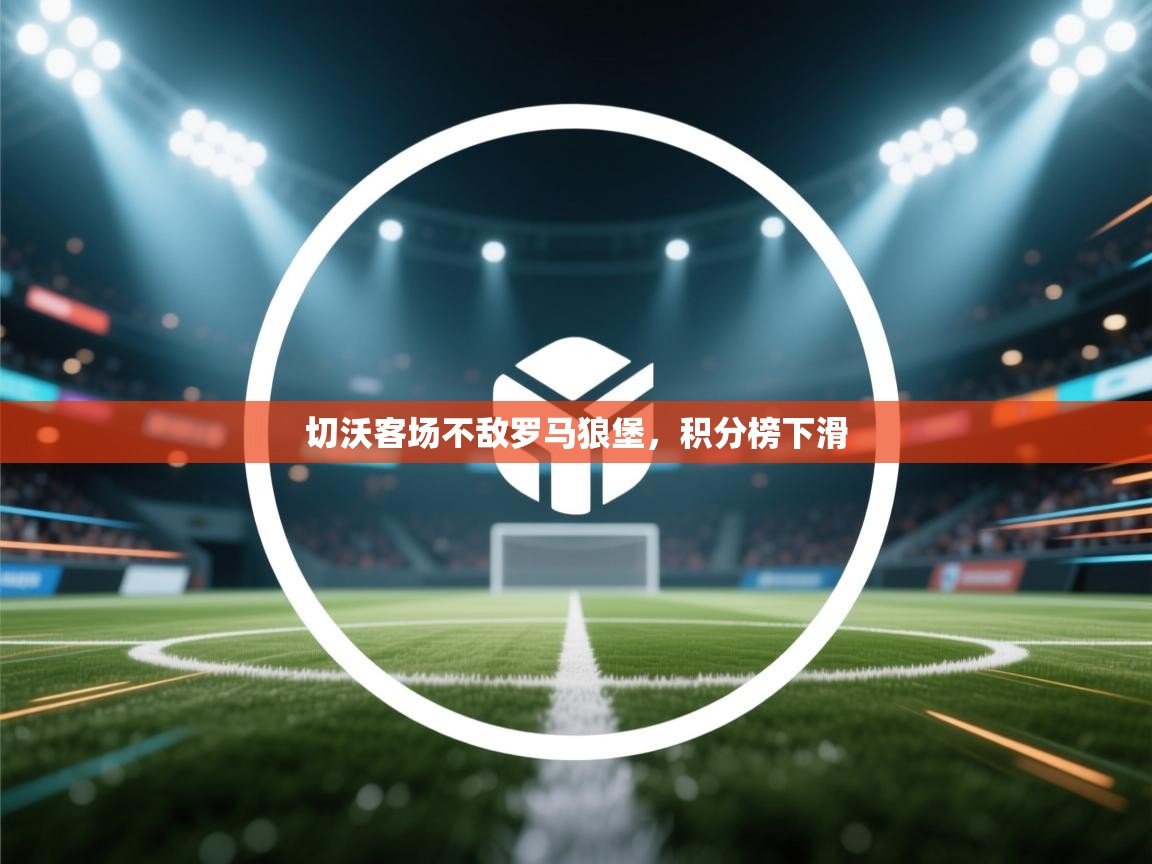 切沃客场不敌罗马狼堡,积分榜下滑 第2张