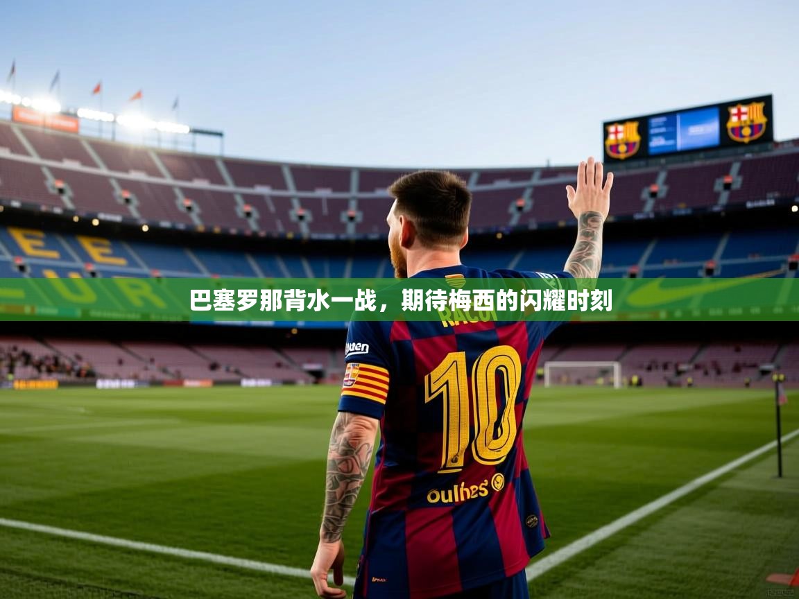 巴塞罗那背水一战，期待梅西的闪耀时刻