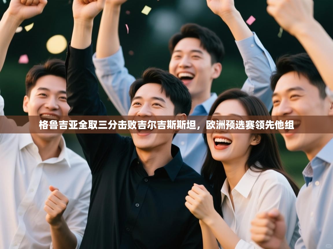 格鲁吉亚全取三分击败吉尔吉斯斯坦,欧洲预选赛领先他组 第2张